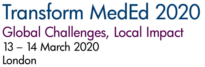 Transform MedEd 2020. Global Challenges, Local Impact. 13-14 March 2020. London